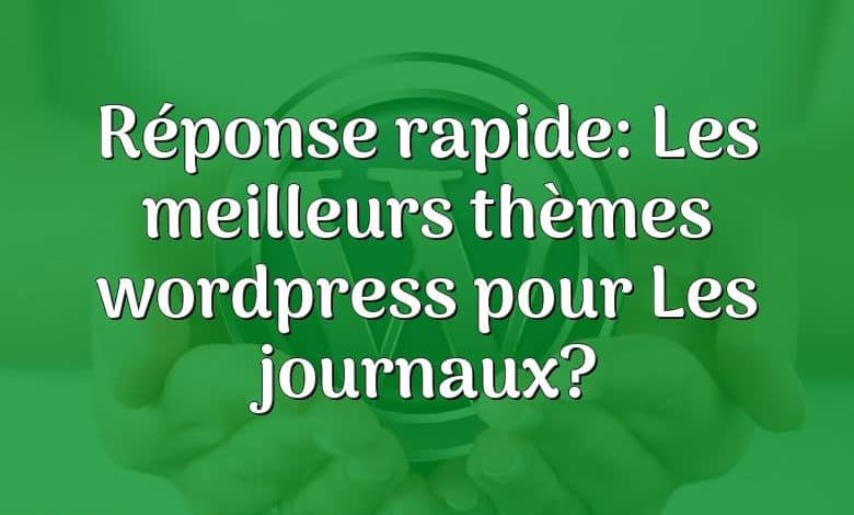 Réponse rapide: Les meilleurs thèmes wordpress pour Les journaux?