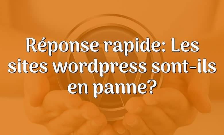 Réponse rapide: Les sites wordpress sont-ils en panne?