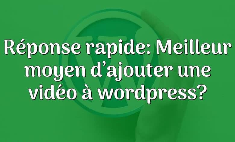 Réponse rapide: Meilleur moyen d’ajouter une vidéo à wordpress?