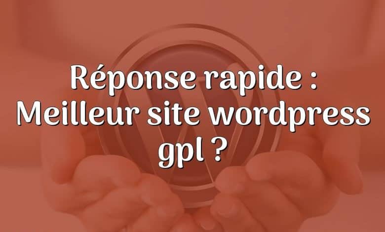 Réponse rapide : Meilleur site wordpress gpl ?