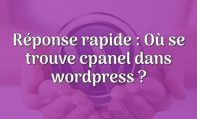 Réponse rapide : Où se trouve cpanel dans wordpress ?