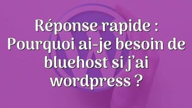 Réponse rapide : Pourquoi ai-je besoin de bluehost si j’ai wordpress ?