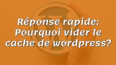 Réponse rapide: Pourquoi vider le cache de wordpress?