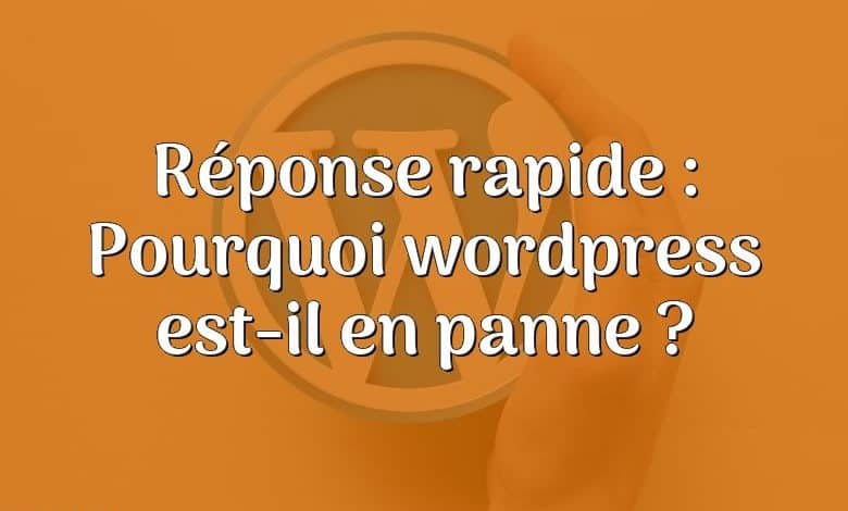 Réponse rapide : Pourquoi wordpress est-il en panne ?