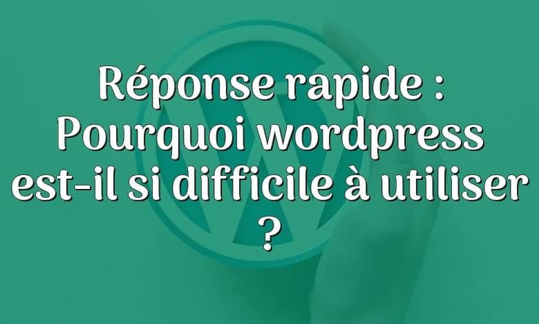 Réponse rapide : Pourquoi wordpress est-il si difficile à utiliser ?