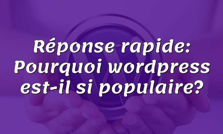 Réponse rapide: Pourquoi wordpress est-il si populaire?