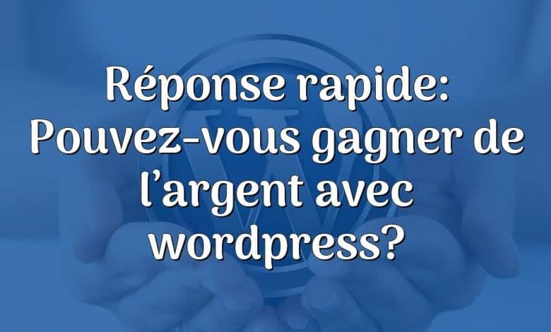 Réponse rapide: Pouvez-vous gagner de l’argent avec wordpress?