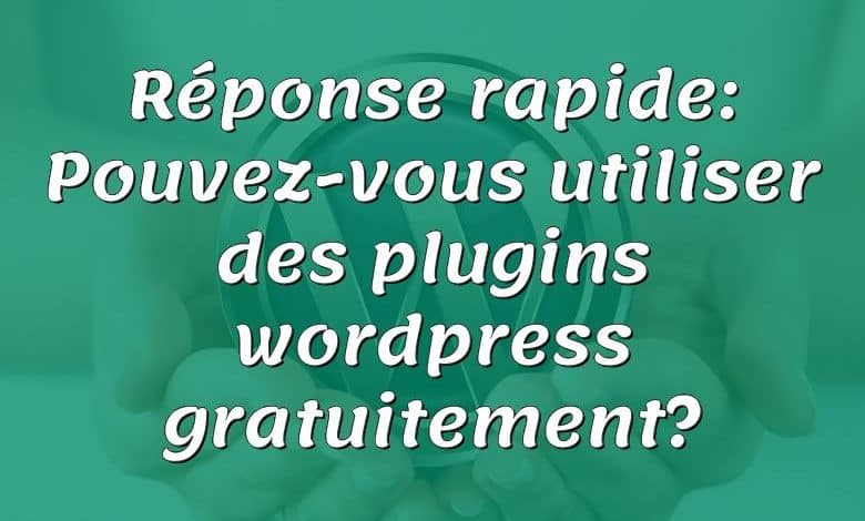 Réponse rapide: Pouvez-vous utiliser des plugins wordpress gratuitement?