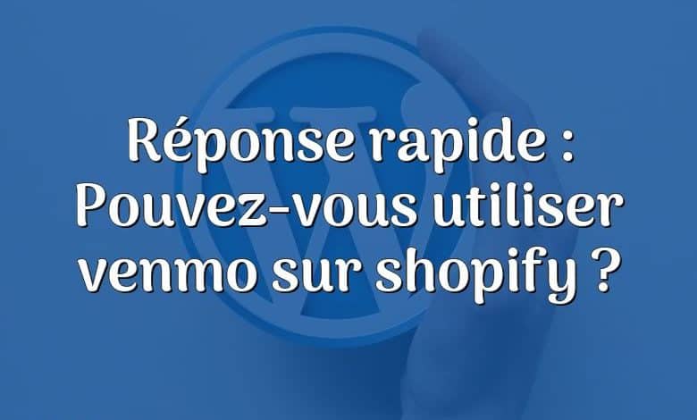 Réponse rapide : Pouvez-vous utiliser venmo sur shopify ?