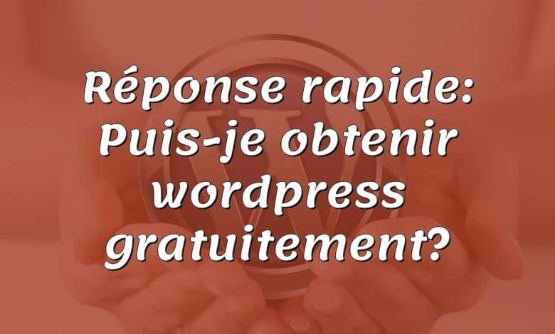 Réponse rapide: Puis-je obtenir wordpress gratuitement?