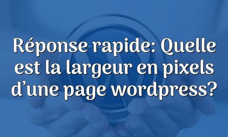 Réponse rapide: Quelle est la largeur en pixels d’une page wordpress?