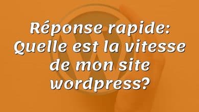 Réponse rapide: Quelle est la vitesse de mon site wordpress?