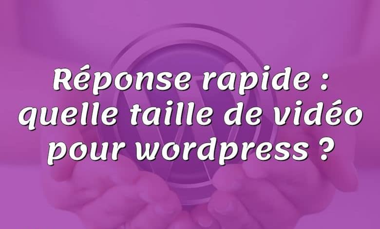 Réponse rapide : quelle taille de vidéo pour wordpress ?