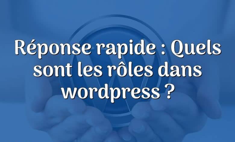 Réponse rapide : Quels sont les rôles dans wordpress ?