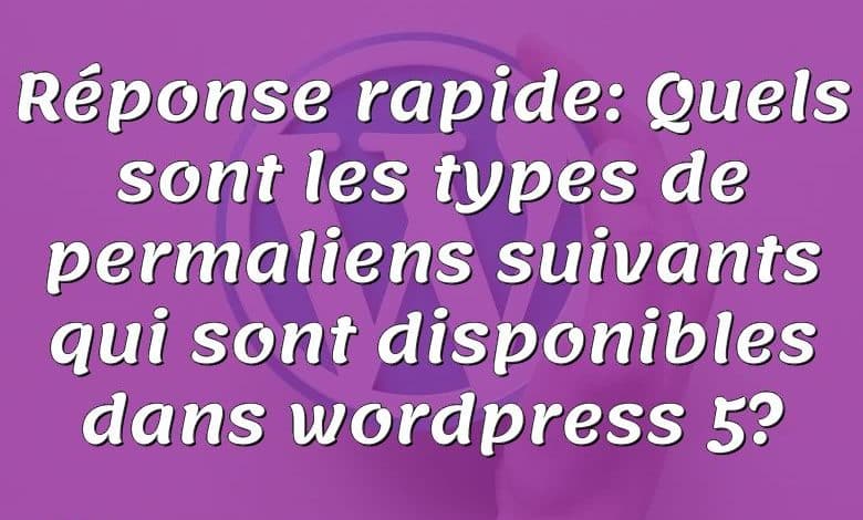 Réponse rapide: Quels sont les types de permaliens suivants qui sont disponibles dans wordpress 5?