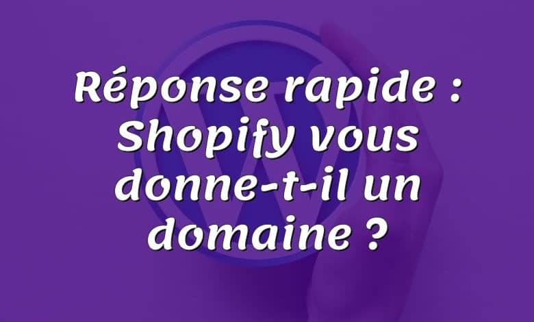 Réponse rapide : Shopify vous donne-t-il un domaine ?