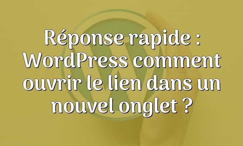 Réponse rapide : WordPress comment ouvrir le lien dans un nouvel onglet ?