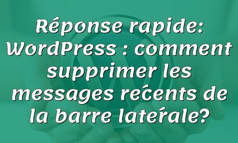 Réponse rapide: WordPress : comment supprimer les messages récents de la barre latérale?