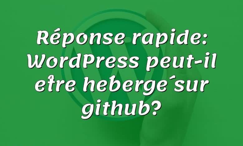 Réponse rapide: WordPress peut-il être hébergé sur github?