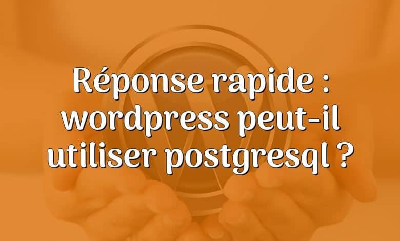 Réponse rapide : wordpress peut-il utiliser postgresql ?