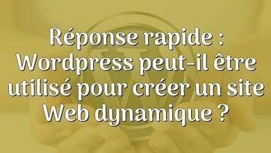 Réponse rapide : Wordpress peut-il être utilisé pour créer un site Web dynamique ?