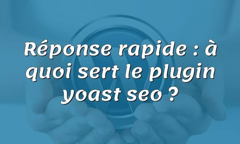 Réponse rapide : à quoi sert le plugin yoast seo ?