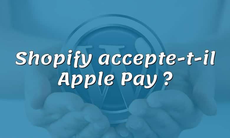 Shopify accepte-t-il Apple Pay ?