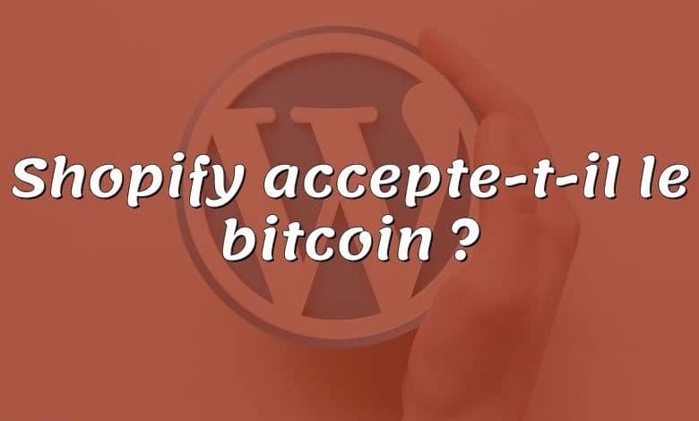 Shopify accepte-t-il le bitcoin ?