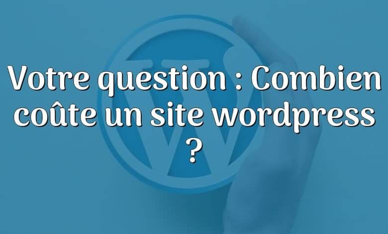 Votre question : Combien coûte un site wordpress ?