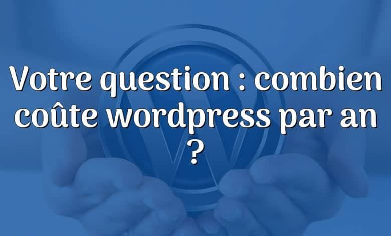 Votre question : combien coûte wordpress par an ?