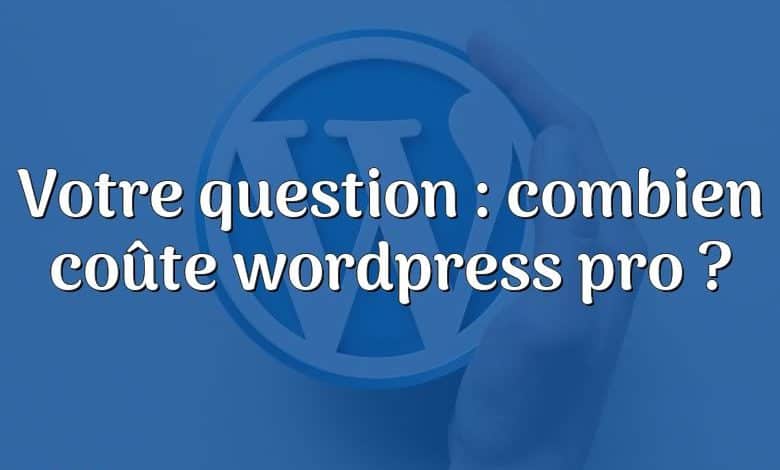 Votre question : combien coûte wordpress pro ?