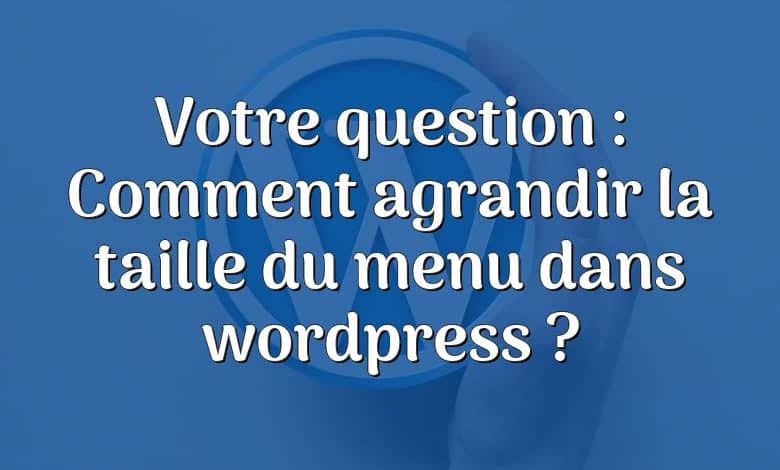 Votre question : Comment agrandir la taille du menu dans wordpress ?