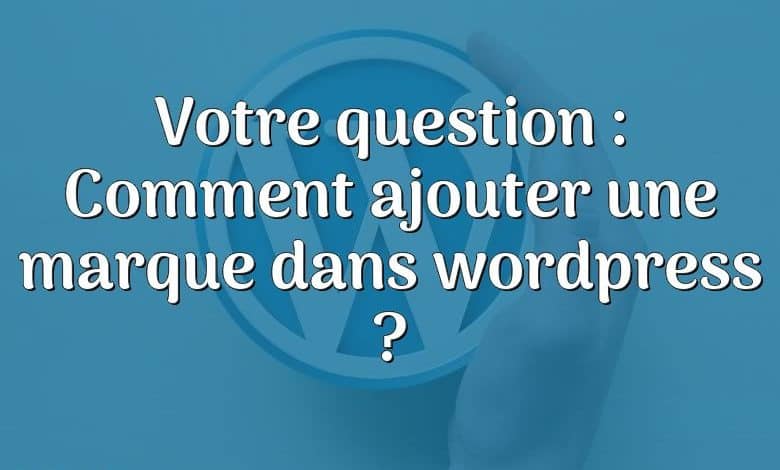 Votre question : Comment ajouter une marque dans wordpress ?