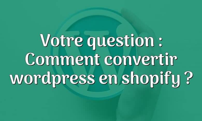 Votre question : Comment convertir wordpress en shopify ?