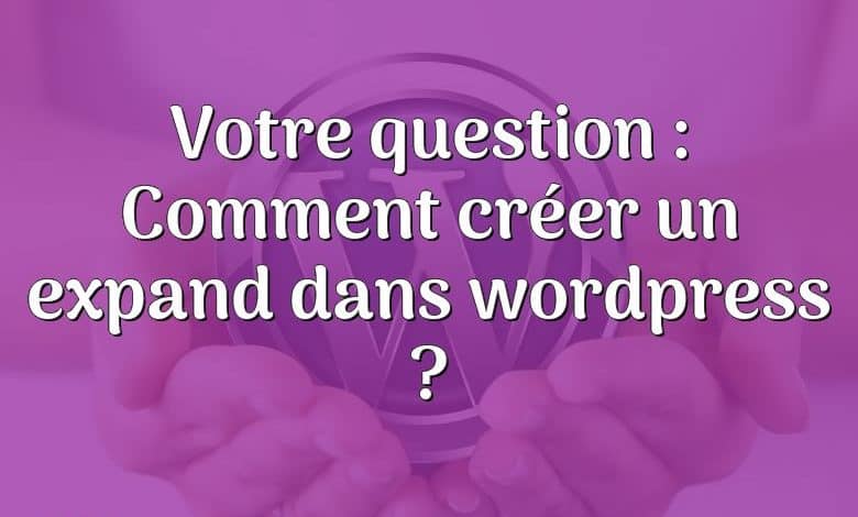 Votre question : Comment créer un expand dans wordpress ?