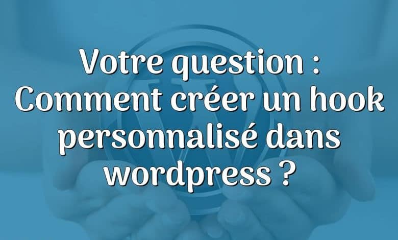 Votre question : Comment créer un hook personnalisé dans wordpress ?