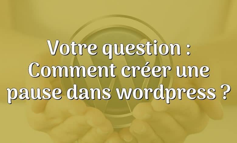 Votre question : Comment créer une pause dans wordpress ?