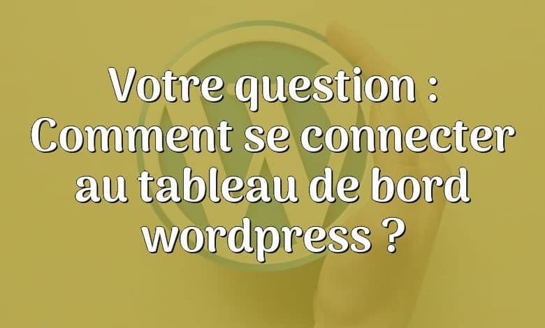 Votre question : Comment se connecter au tableau de bord wordpress ?