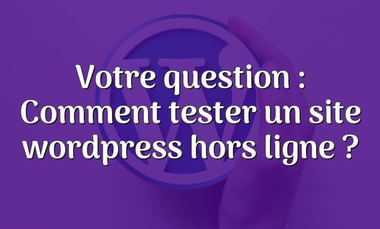 Votre question : Comment tester un site wordpress hors ligne ?