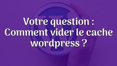 Votre question : Comment vider le cache wordpress ?