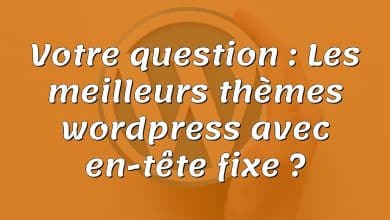 Votre question : Les meilleurs thèmes wordpress avec en-tête fixe ?