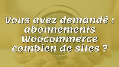 Vous avez demandé : abonnements Woocommerce combien de sites ?