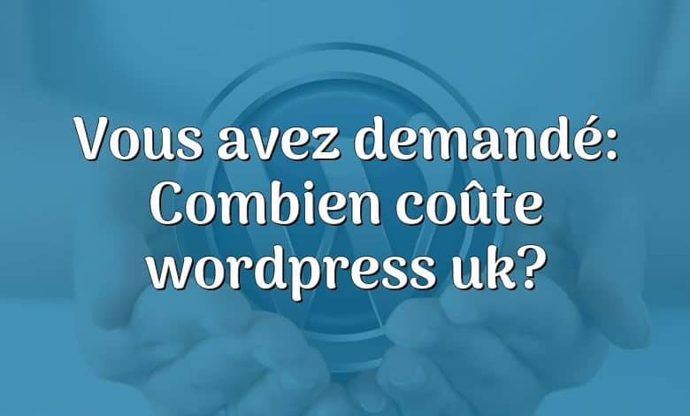 Vous avez demandé: Combien coûte wordpress uk?