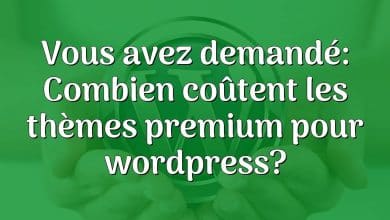 Vous avez demandé: Combien coûtent les thèmes premium pour wordpress?