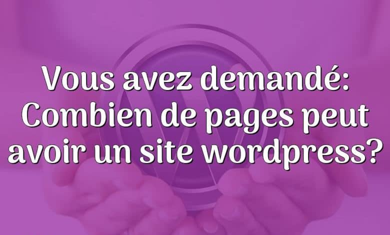 Vous avez demandé: Combien de pages peut avoir un site wordpress?