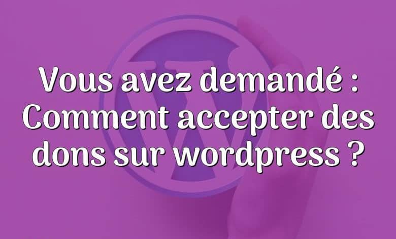 Vous avez demandé : Comment accepter des dons sur wordpress ?