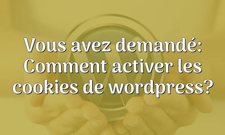 Vous avez demandé: Comment activer les cookies de wordpress?