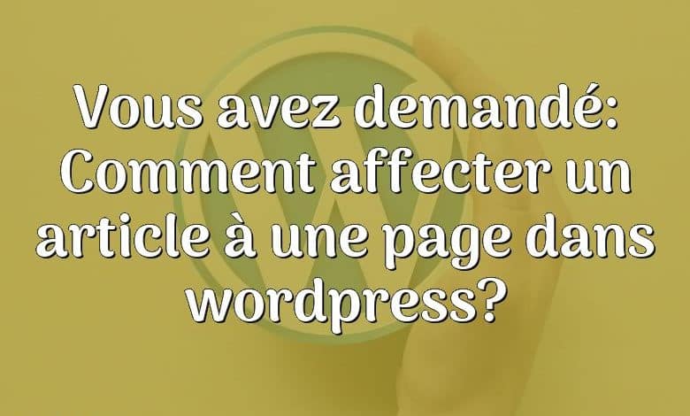 Vous avez demandé: Comment affecter un article à une page dans wordpress?