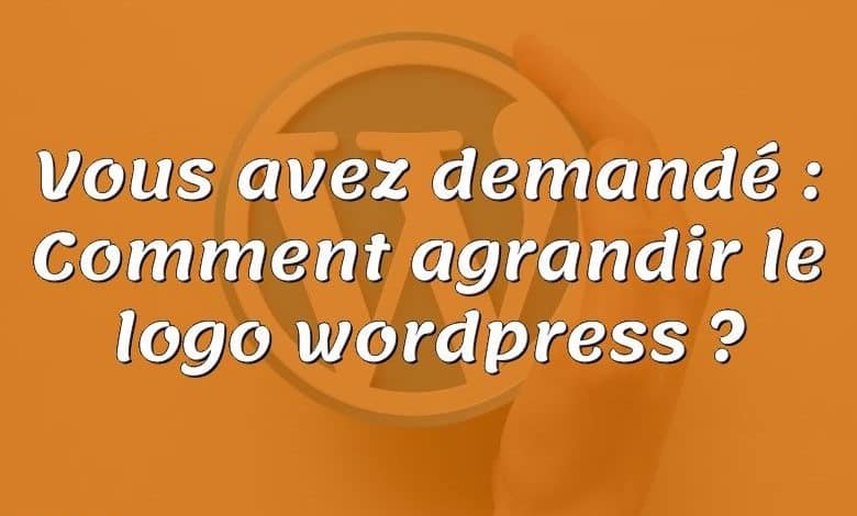 Vous avez demandé : Comment agrandir le logo wordpress ?