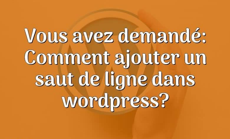 Vous avez demandé: Comment ajouter un saut de ligne dans wordpress?